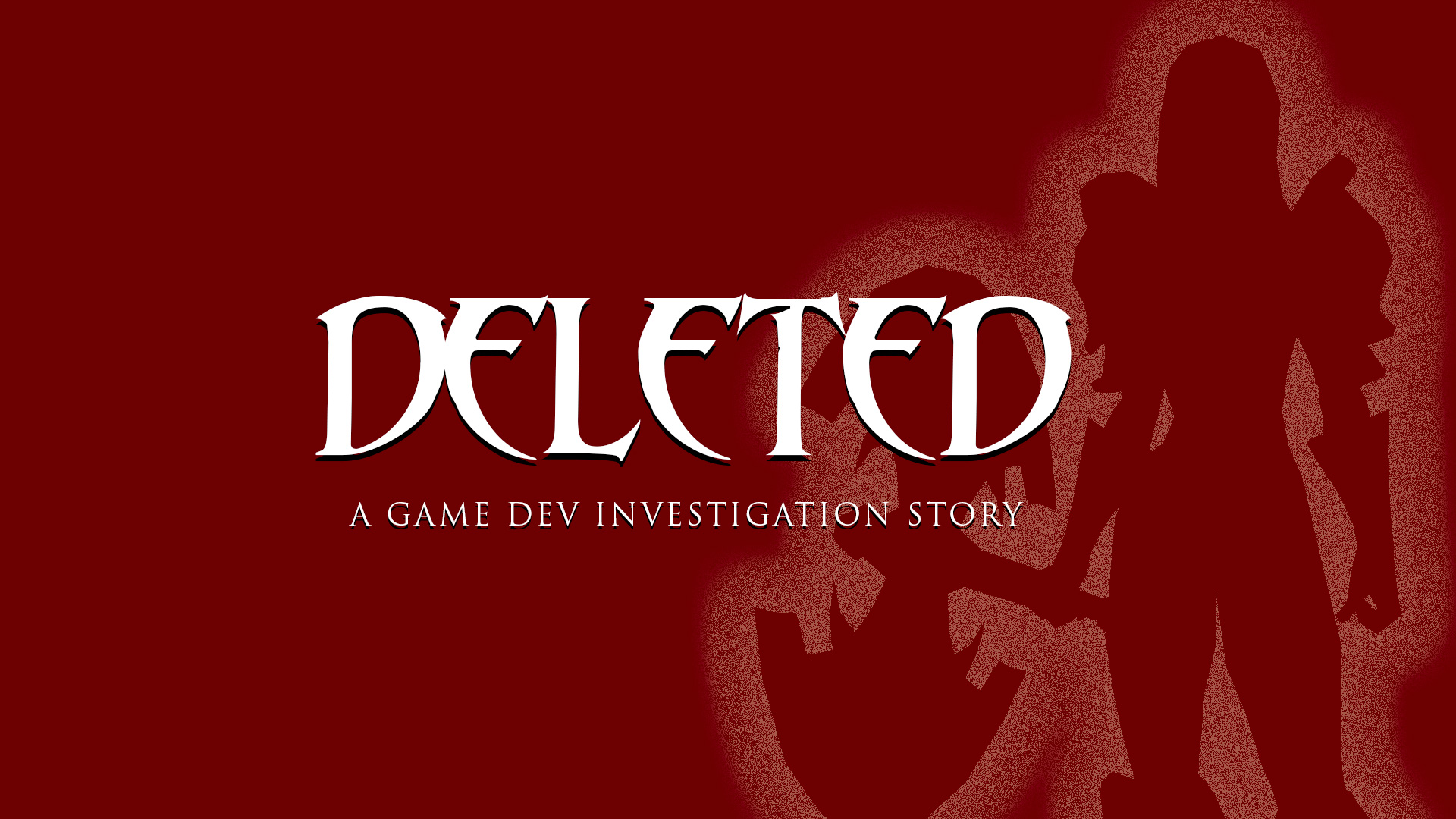 DELETED - A Game Dev Investigation Story